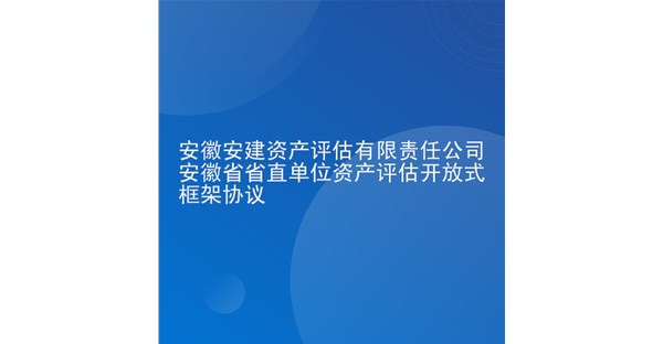 安徽安建资产评估有限责任公司安徽省省直单位资产评估开放式框架协议